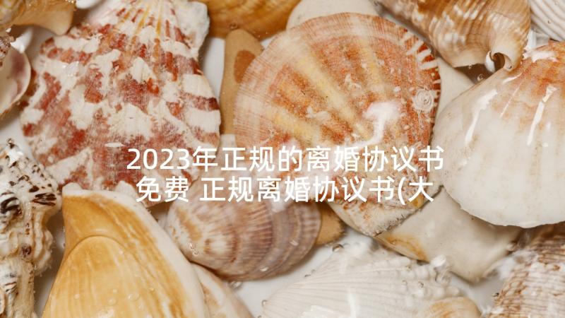 2023年正规的离婚协议书免费 正规离婚协议书(大全9篇)