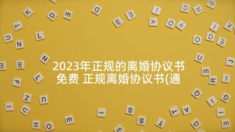 2023年正规的离婚协议书免费 正规离婚协议书(通用10篇)