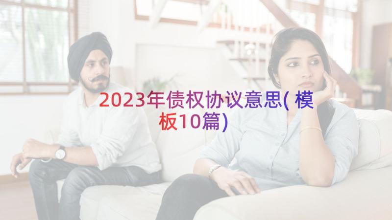 2023年债权协议意思(模板10篇)