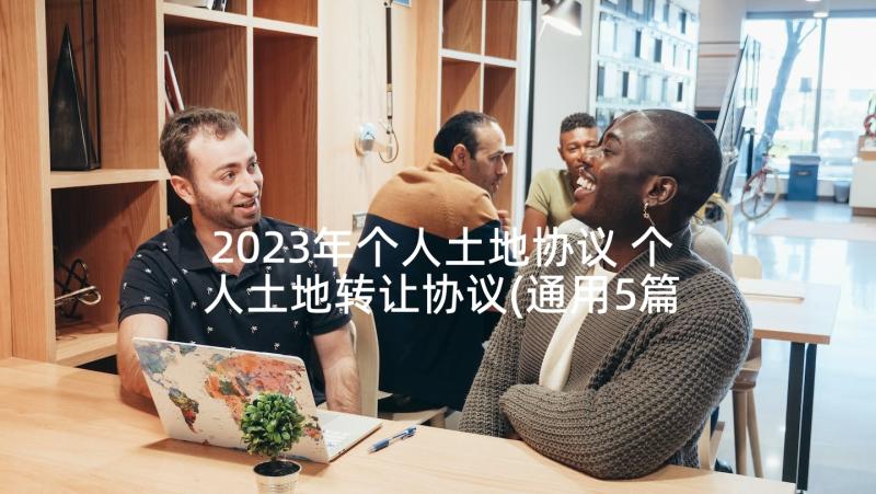 2023年个人土地协议 个人土地转让协议(通用5篇)