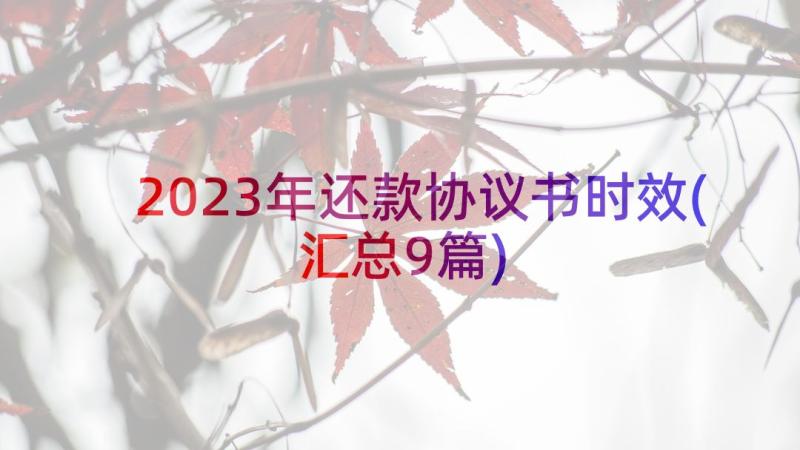 2023年还款协议书时效(汇总9篇)