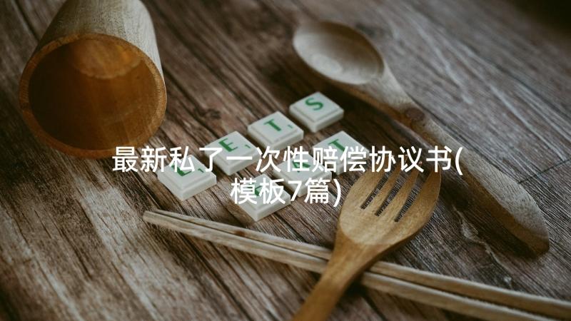 最新私了一次性赔偿协议书(模板7篇)