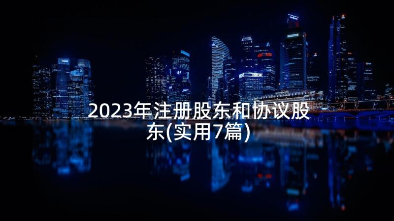 2023年注册股东和协议股东(实用7篇)