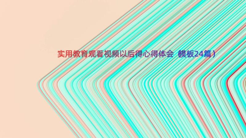 实用教育观看视频以后得心得体会（模板24篇）