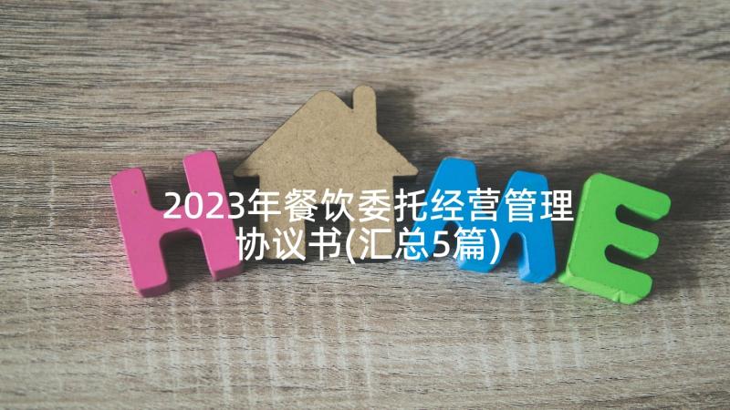 2023年餐饮委托经营管理协议书(汇总5篇)