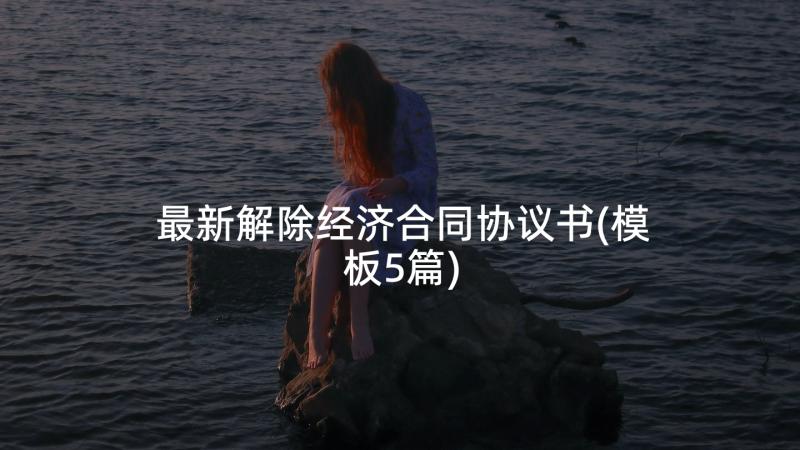 最新解除经济合同协议书(模板5篇)