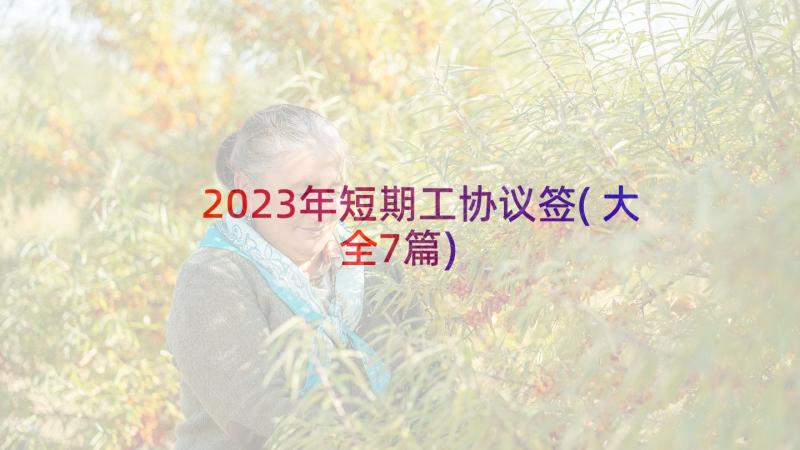 2023年短期工协议签(大全7篇)