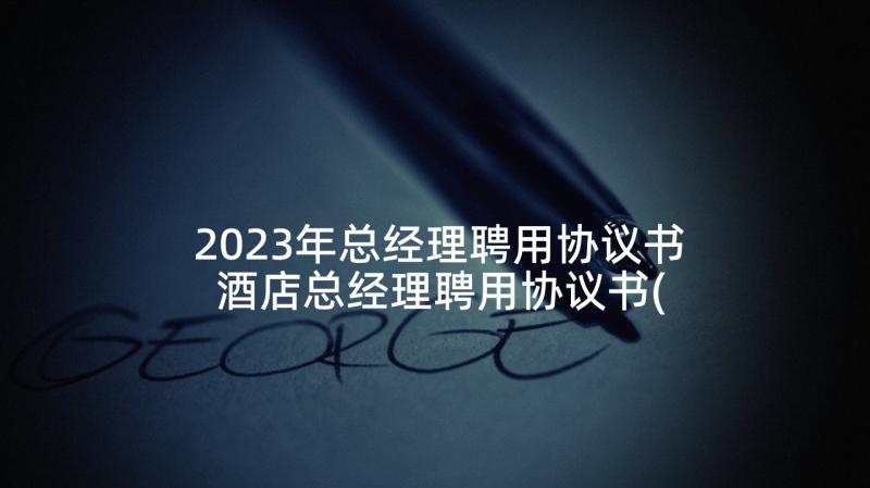 2023年总经理聘用协议书 酒店总经理聘用协议书(汇总5篇)