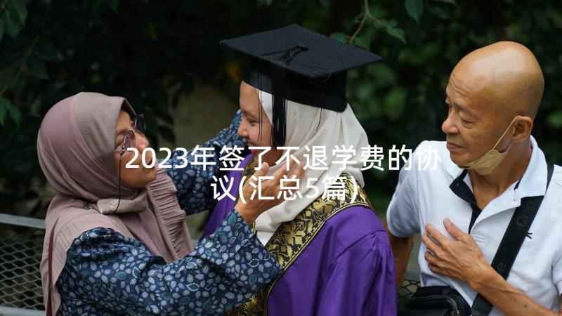 2023年签了不退学费的协议(汇总5篇)