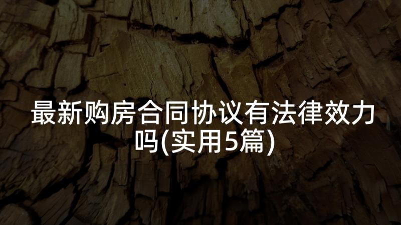 最新购房合同协议有法律效力吗(实用5篇)