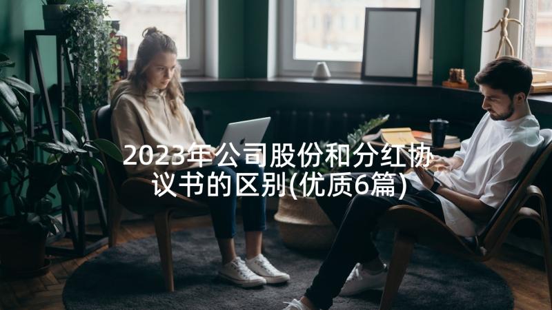 2023年公司股份和分红协议书的区别(优质6篇)