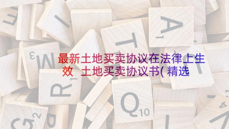 最新土地买卖协议在法律上生效 土地买卖协议书(精选8篇)