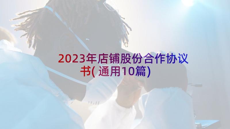 2023年店铺股份合作协议书(通用10篇)