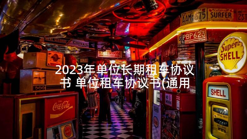 2023年单位长期租车协议书 单位租车协议书(通用5篇)