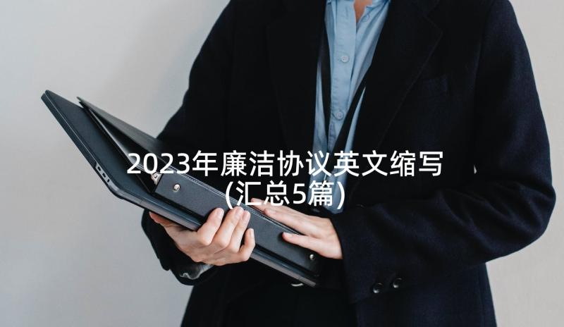 2023年廉洁协议英文缩写(汇总5篇)