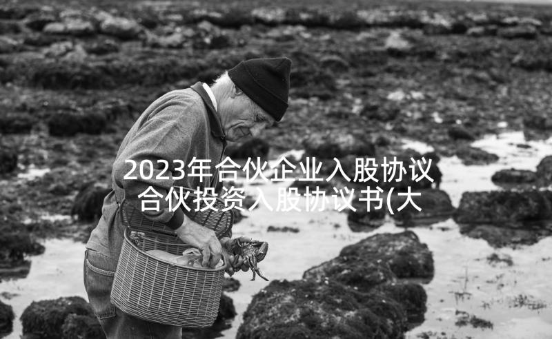 2023年合伙企业入股协议 合伙投资入股协议书(大全6篇)