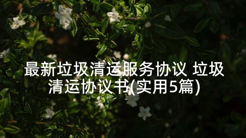 最新垃圾清运服务协议 垃圾清运协议书(实用5篇)