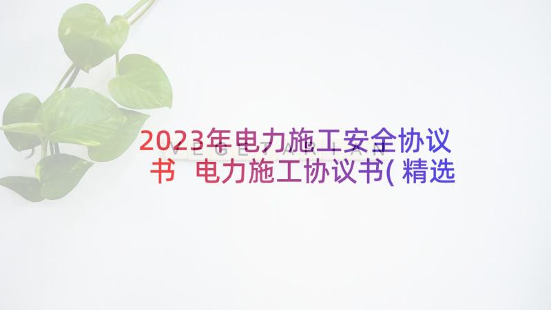 2023年电力施工安全协议书 电力施工协议书(精选10篇)