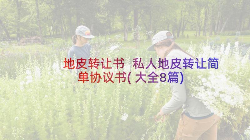 地皮转让书 私人地皮转让简单协议书(大全8篇)