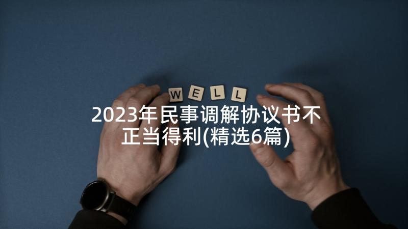 2023年民事调解协议书不正当得利(精选6篇)