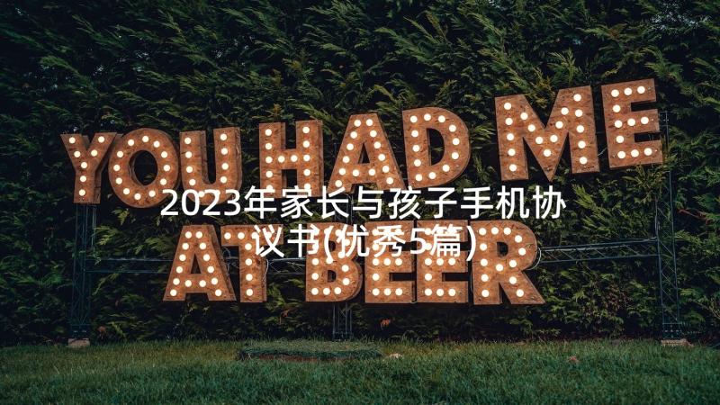 2023年家长与孩子手机协议书(优秀5篇)