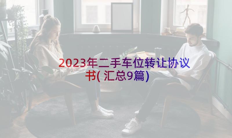 2023年二手车位转让协议书(汇总9篇)