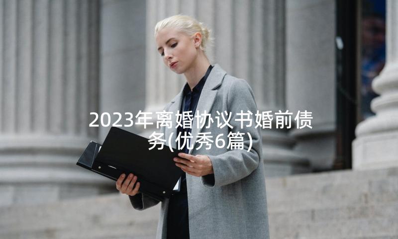 2023年离婚协议书婚前债务(优秀6篇)