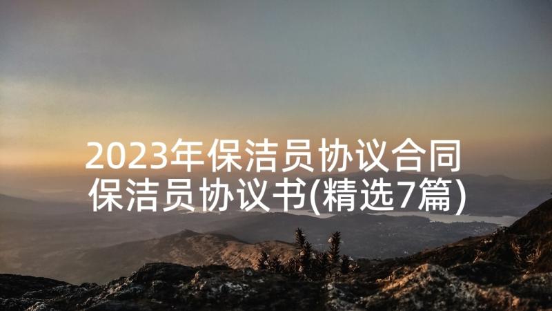 2023年保洁员协议合同 保洁员协议书(精选7篇)