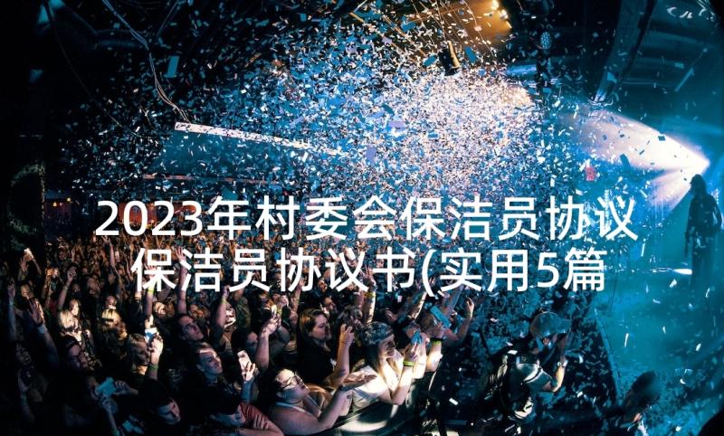 2023年村委会保洁员协议 保洁员协议书(实用5篇)