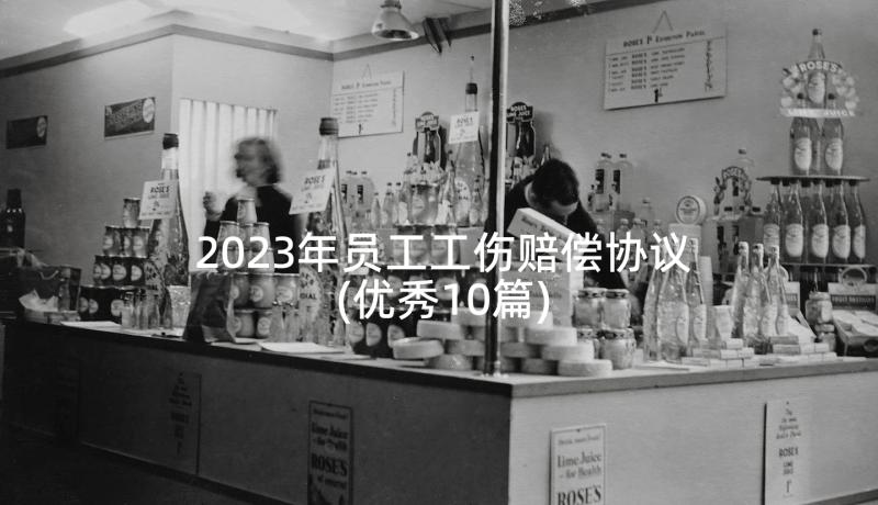 2023年员工工伤赔偿协议(优秀10篇)