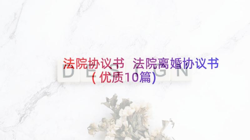 法院协议书 法院离婚协议书(优质10篇)