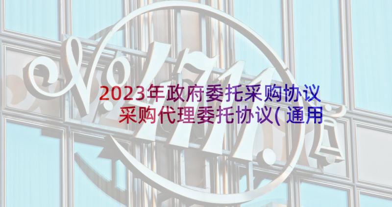 2023年政府委托采购协议 采购代理委托协议(通用5篇)