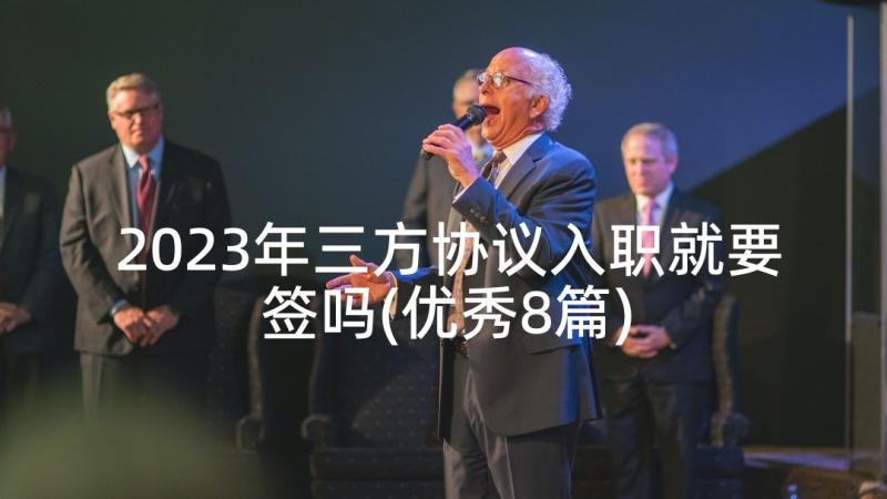 2023年三方协议入职就要签吗(优秀8篇)