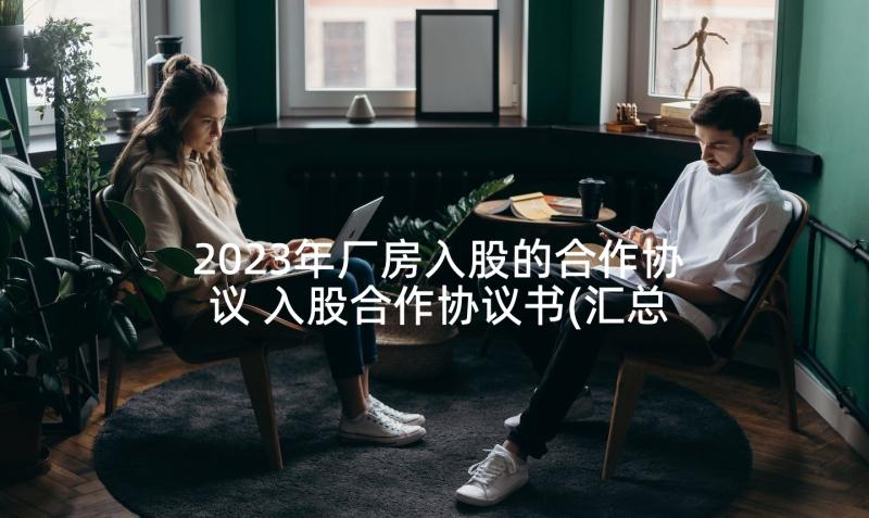 2023年厂房入股的合作协议 入股合作协议书(汇总8篇)