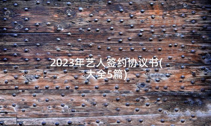 2023年艺人签约协议书(大全5篇)