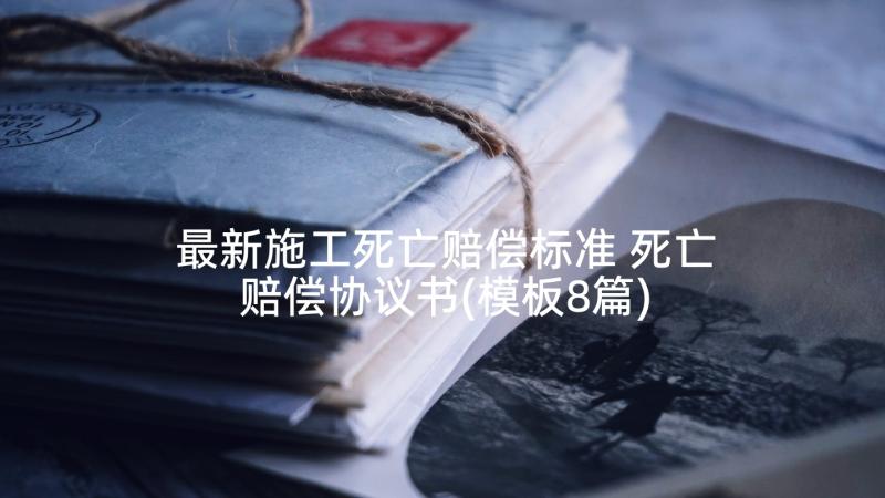 最新施工死亡赔偿标准 死亡赔偿协议书(模板8篇)