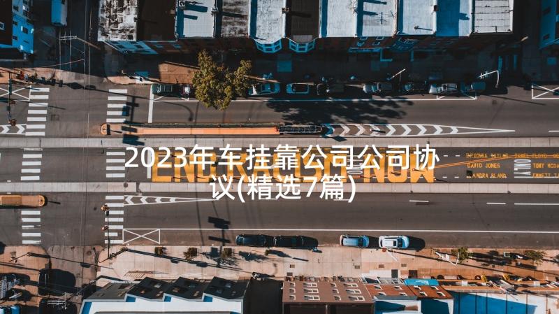 2023年车挂靠公司公司协议(精选7篇)