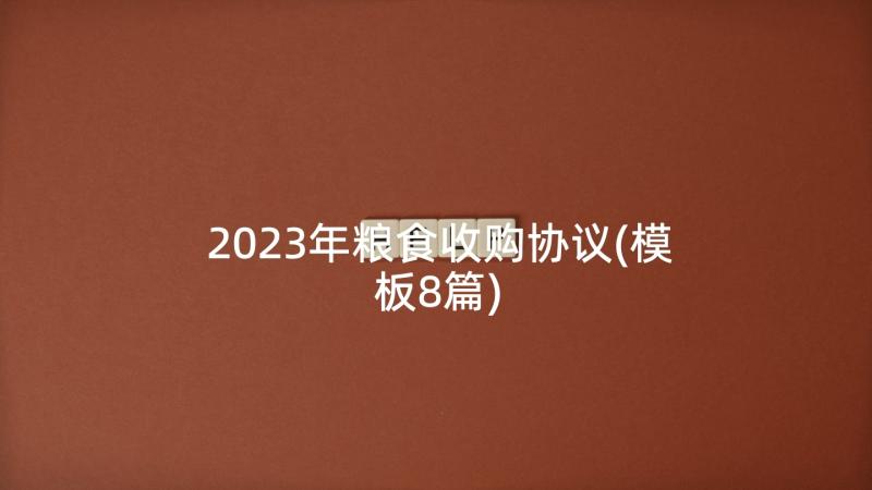 2023年粮食收购协议(模板8篇)