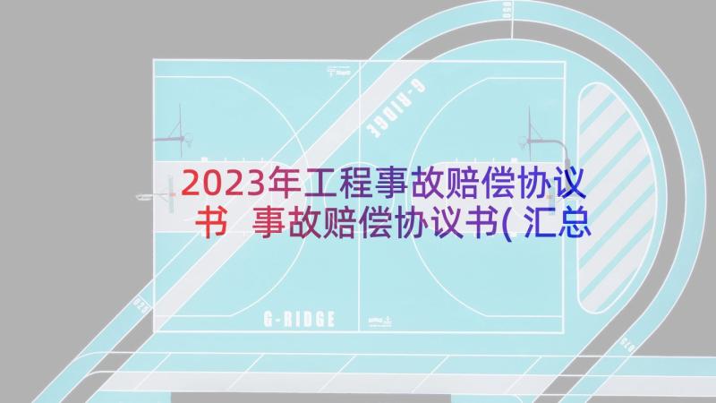 2023年工程事故赔偿协议书 事故赔偿协议书(汇总8篇)