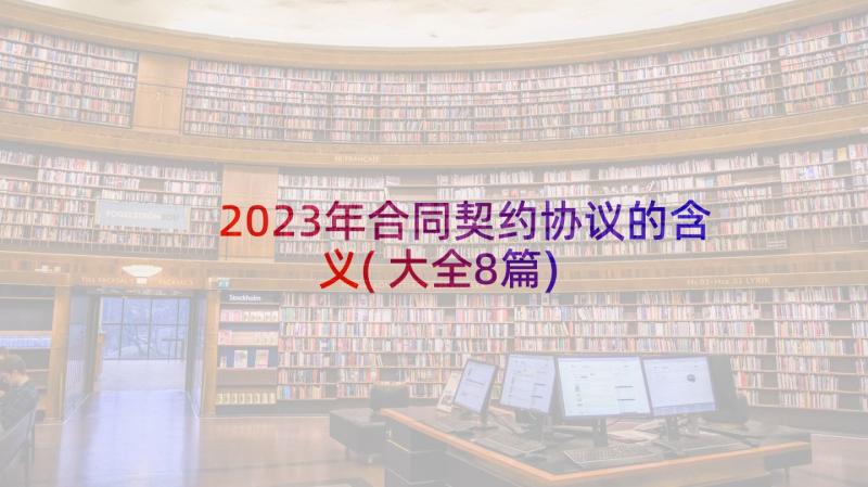 2023年合同契约协议的含义(大全8篇)