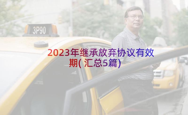 2023年继承放弃协议有效期(汇总5篇)