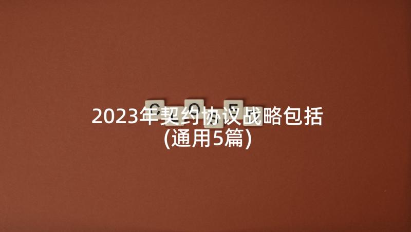 2023年契约协议战略包括(通用5篇)