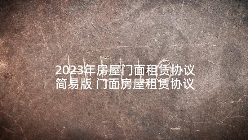 2023年房屋门面租赁协议简易版 门面房屋租赁协议书(实用5篇)