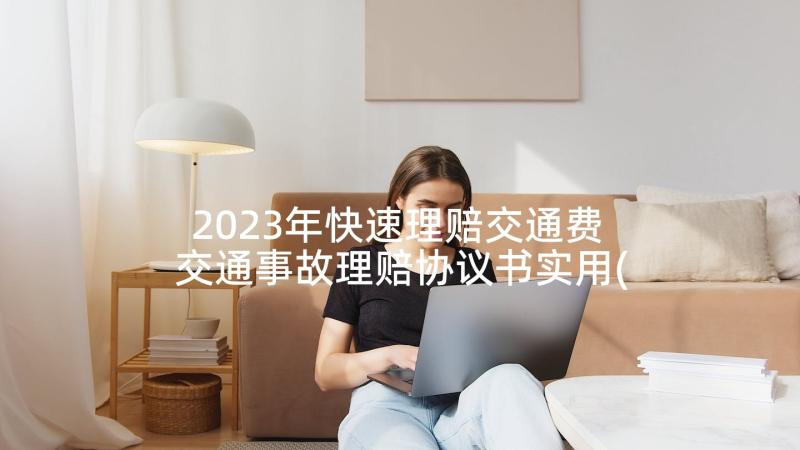 2023年快速理赔交通费 交通事故理赔协议书实用(精选5篇)