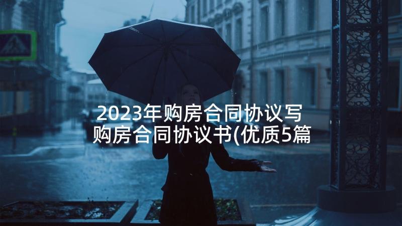 2023年购房合同协议写 购房合同协议书(优质5篇)