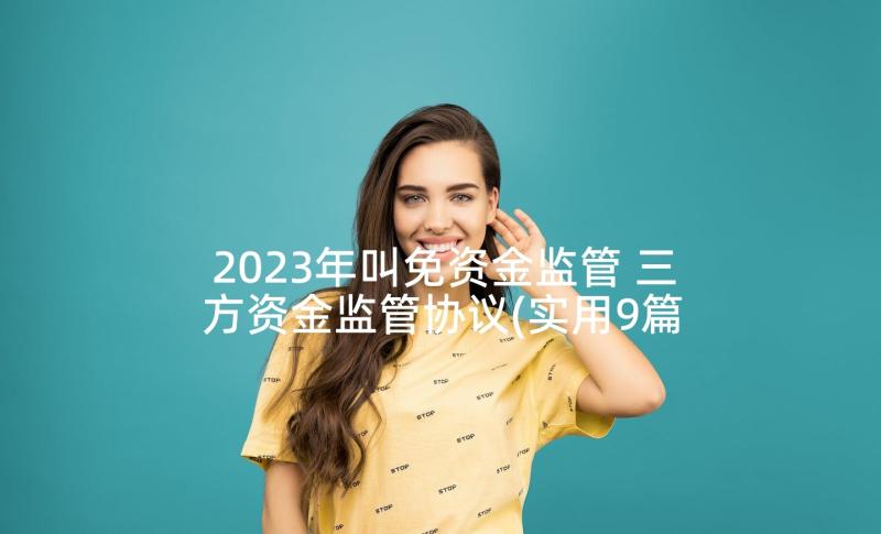 2023年叫免资金监管 三方资金监管协议(实用9篇)