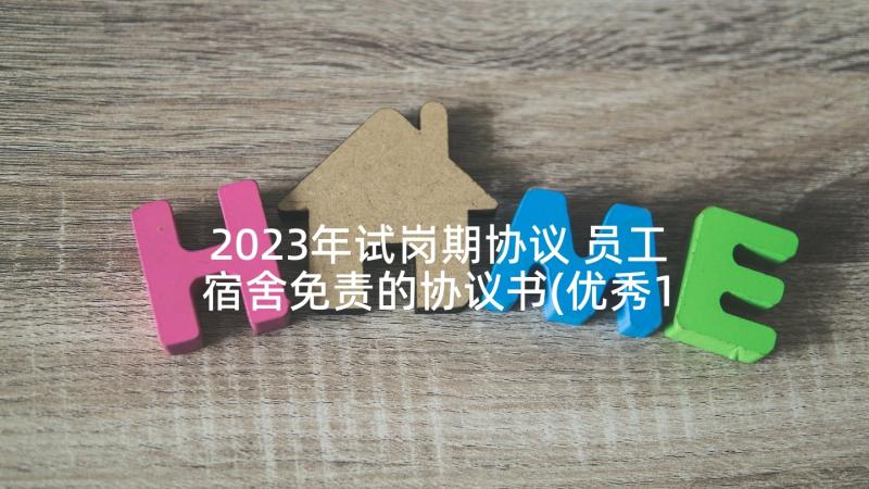 2023年试岗期协议 员工宿舍免责的协议书(优秀10篇)