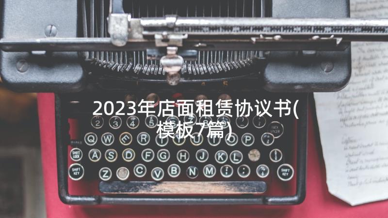 2023年店面租赁协议书(模板7篇)