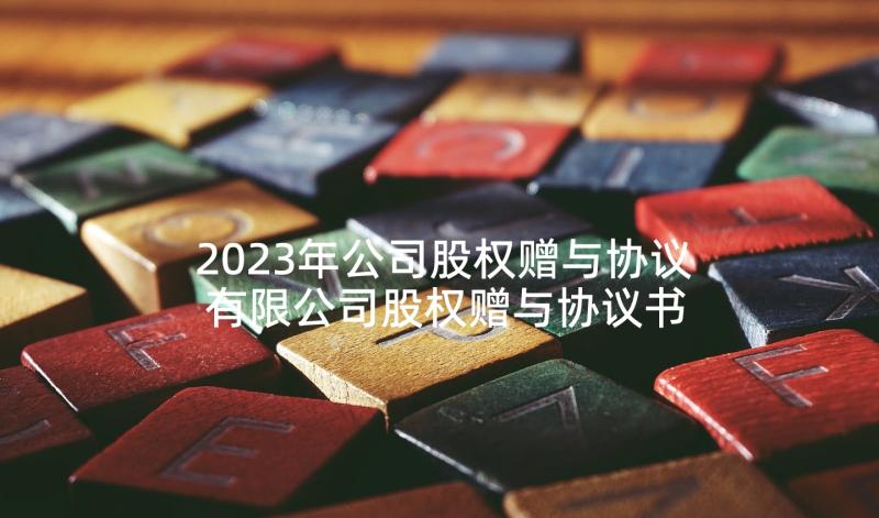 2023年公司股权赠与协议 有限公司股权赠与协议书(优质5篇)