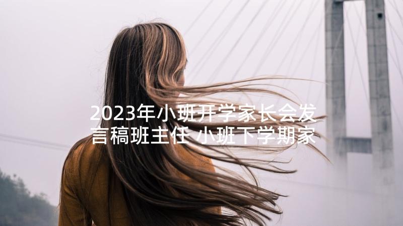 2023年小班开学家长会发言稿班主任 小班下学期家长会发言稿(通用7篇)